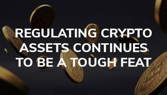 Regulating crypto assets continues to be a tough feat