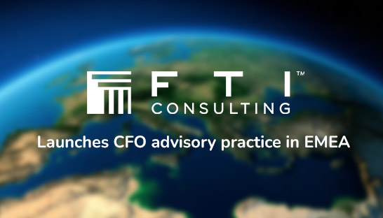 FTI Consulting launches CFO advisory practice in EMEA